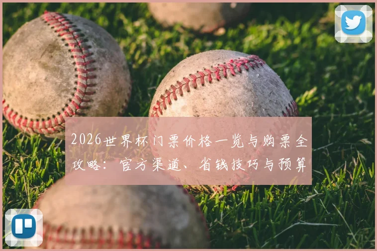2026世界杯门票价格一览与购票全攻略：官方渠道、省钱技巧与预算规划